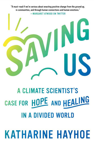 Saving Us: A Climate Scientist's Case for Hope and Healing in a Divided World Katharine Hayhoe